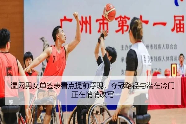 温网男女单签表看点提前浮现，夺冠路径与潜在冷门正在悄悄改写